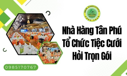 Nhà Hàng Tân Phú Tổ Chức Tiệc Cưới Hỏi Trọn Gói
